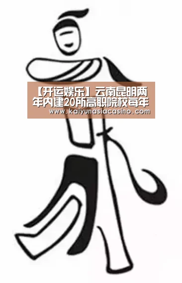 【开运娱乐】云南昆明两年内建20所高职院校每年招生不低于2万人(图2) 开运登录